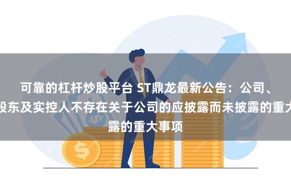 可靠的杠杆炒股平台 ST鼎龙最新公告：公司、控股股东及实控人不存在关于公司的应披露而未披露的重大事项