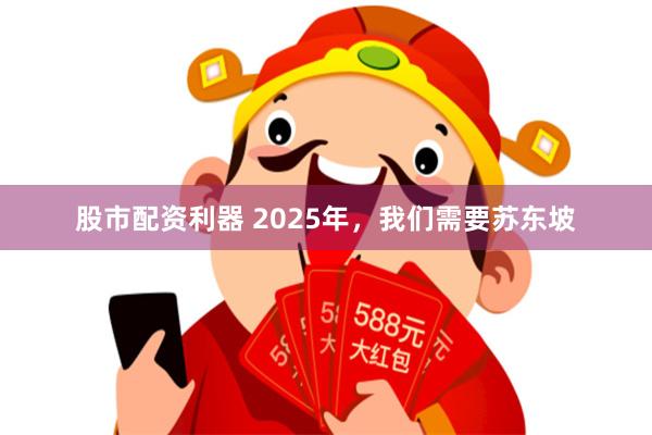 股市配资利器 2025年，我们需要苏东坡