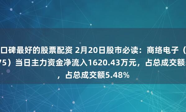 口碑最好的股票配资 2月20日股市必读：商络电子（300975）当日主力资金净流入1620.43万元，占总成交额5.48%